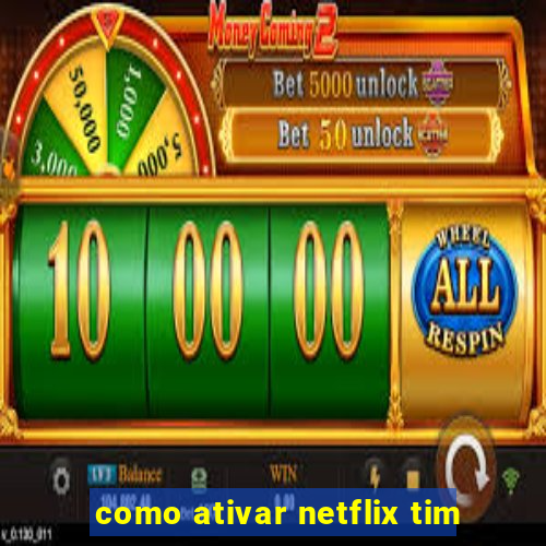 como ativar netflix tim